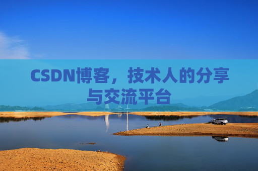 CSDN博客,技术人的分享与交流平台