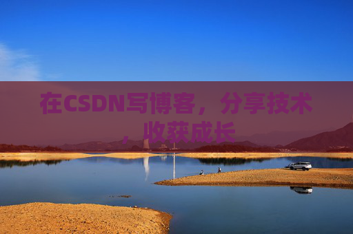 在CSDN写博客,分享技术,收获成长